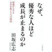 なぜ、優秀な人ほど成長が止まるのか―何歳からでも人生を拓く7つの技法 [単行本]