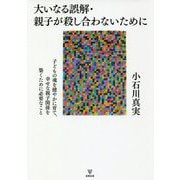 大いなる誤解・親子が殺し合わないために-子どもの魂を健やかに育て、幸せな親子関係を築くために必要なこと [単行本]