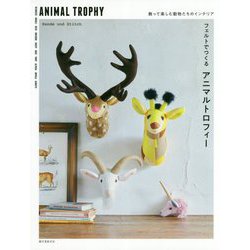 フェルトでつくるアニマルトロフィー―飾って楽しむ動物たちのインテリア [単行本]