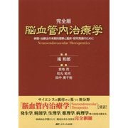 完全版 脳血管内治療学―病態・治療法の本質的理解と臨床・研究発展のために [単行本]