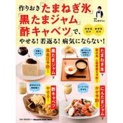 作りおき「たまねぎ氷」「黒たまジャム」「酢キャベツ」で、やせる！若返る！病気にならない！ [ムックその他]