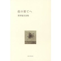 夜の果てへ 野澤協全詩集 [単行本]