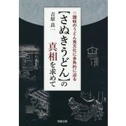 さぬきうどんの真相を求めて-讃岐のうどん食文化に多角的に迫る [単行本]