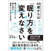 45歳からは「眠り方」を変えなさい―闘うビジネスマンの脳と体を最高レベルにする方法 [単行本]