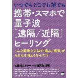いつでもどこでも誰でも 携帯・スマホで量子波「遠隔/近隔」ヒーリング―こんな簡単な方法で「痛み」「病気」がみるみる消えるなんて!? [単行本]