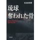 琉球 奪われた骨―遺骨に刻まれた植民地主義 [単行本]