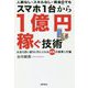 スマホ1台から1億円稼ぐ技術―お金を思い通りに手に入れる逆転の思考と行動 人脈なし・スキルなし・資金0でも [単行本]