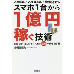スマホ1台から1億円稼ぐ技術―お金を思い通りに手に入れる逆転の思考と行動 人脈なし・スキルなし・資金0でも [単行本]