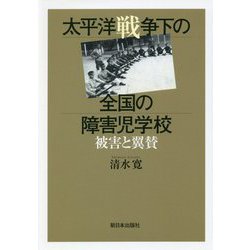 太平洋戦争下の全国の障害児学校―被害と翼賛 [単行本]