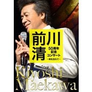 前川清 50周年記念コンサート ～時を忘れて～