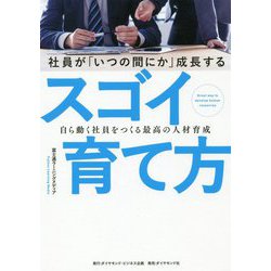 社員が「いつの間にか」成長するスゴイ育て方―自ら動く社員をつくる最高の人材育成 [単行本]
