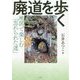 廃道を歩く―地図で楽しむ「忘れられた道」 [単行本]