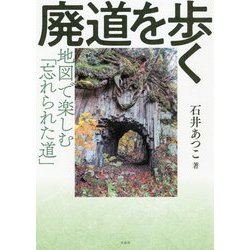 廃道を歩く―地図で楽しむ「忘れられた道」 [単行本]