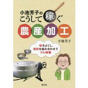 小池芳子のこうして稼ぐ農産加工―味をよくし、受託を組み合わせてフル稼働 [単行本]