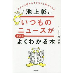 子どもに聞かれてきちんと答えられる池上彰のいつものニュースがすごくよくわかる本 [単行本]