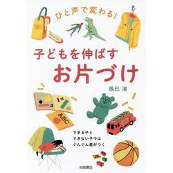 ひと声で変わる!子どもを伸ばすお片づけ―できる子とできない子ではぐんぐん差がつく [単行本]