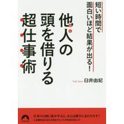 他人(ひと)の頭を借りる超仕事術―短い時間で面白いほど結果が出る!(青春文庫) [文庫]