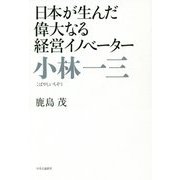 小林一三―日本が生んだ偉大なる経営イノベーター [単行本]
