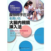 医師と内視鏡技師のコラボによる腹部用手圧迫を用いた大腸内視鏡挿入法―患者にやさしい内視鏡検査 [単行本]