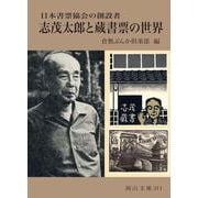 志茂太郎と蔵書票の世界―日本書票協会の創設者(岡山文庫〈311〉) [文庫]