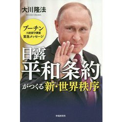 日露平和条約がつくる新・世界秩序-プーチン大統領守護霊緊急メッセージ [単行本]