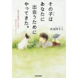 その子（ペット）はあなたに出会うためにやってきた。―愛犬や愛猫がいちばん伝えたかったこと [単行本]