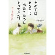 その子（ペット）はあなたに出会うためにやってきた。―愛犬や愛猫がいちばん伝えたかったこと [単行本]