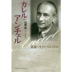 カレル・アンチェル―悲運に生きたマエストロ [単行本]
