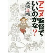 アニメ監督で…いいのかな?―ダグラム、ボトムズから読み解くメカとの付き合い方 [単行本]