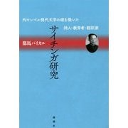サイチンガ研究―内モンゴル現代文学の礎を築いた詩人・教育者・翻訳家 [単行本]