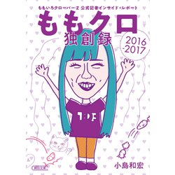 ももクロ独創録―ももいろクローバーZ公式記者インサイド・レポート〈2016-2017〉(朝日文庫) [ムック・その他]