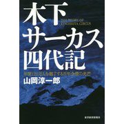 木下サーカス四代記―年間120万人を魅了する百年企業の光芒 [単行本]