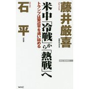 米中「冷戦」から「熱戦」へ―トランプは習近平を追い詰める(WAC BUNKO) [新書]