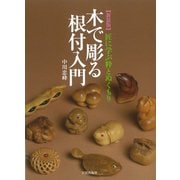 木で彫る根付入門―匠に学ぶ粋とぬくもり 新装版 [単行本]