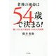 老後の運命は54歳で決まる!―第二の人生で成功をつかむ人の法則 [単行本]