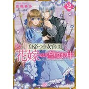 皇帝つき女官は花嫁として望まれ中〈2〉(一迅社文庫アイリス) [文庫]