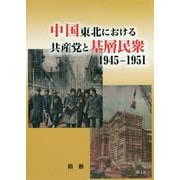 中国東北における共産党と基層民衆 1945-1951 [単行本]