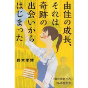 由佳の成長、それは奇跡の出会いからはじまった―「会社のあり方」「私の生き方」 [単行本]