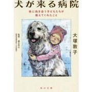 犬が来る病院―命に向き合う子どもたちが教えてくれたこと(角川文庫) [文庫]