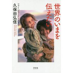 世界のいまを伝えたいフォトジャーナリスト久保田弘信 [単行本]