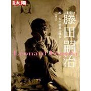 藤田嗣治－腕(ブラ)一本で世界に挑む（別冊太陽 日本のこころ 271） [ムックその他]