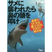 サメに襲われたら鼻の頭を叩け―最悪の状況を乗り切る100の解決策(鉄人文庫) [文庫]