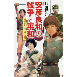 安彦良和の戦争と平和―ガンダム、マンガ、日本(中公新書ラクレ) [新書]
