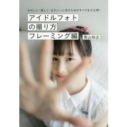 ヨドバシ Com アイドルフォトの撮り方 フレーミング編 かわいく 美しく セクシーに写すための全てを大公開 単行本 通販 全品無料配達