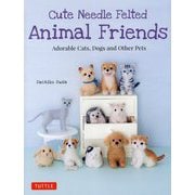 Cute Needle Felted Animal Friends―Adorable Cats,Dogs and Other Pets [単行本]