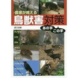 農家が教える鳥獣害対策あの手この手―イノシシ・シカ・サル・カラス・ネズミ・モグラ・ハクビシン・アライグマ・ヌートリア [単行本]