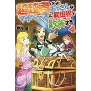 超越者となったおっさんはマイペースに異世界を散策する〈4〉 [単行本]