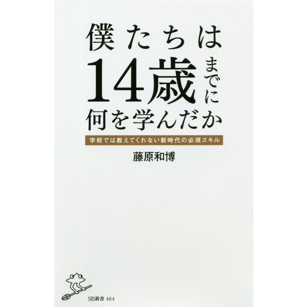 僕たちは14歳までに何を学んだか-学校では教えてくれない新時代の必須スキル（SB新書 464） [新書]