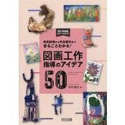 用具指導から作品展示までまるごとわかる！図画工作指導のアイデ（図工科授業サポートBOOKS） [全集叢書]