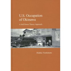 U.S. Occupation of Okinawa-A Soft Power Theory Approach [単行本]